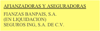 AFIANZADORAS Y ASEGURADORAS

FIANZAS BANPAIS, S.A.  (EN LIQUIDACION)
SEGUROS ING, S.A. DE C.V.