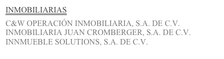 INMOBILIARIAS

C&W OPERACIÓN INMOBILIARIA, S.A. DE C.V.
INMOBILIARIA JUAN CROMBERGER, S.A. DE C.V.
INNMUEBLE SOLUTIONS, S.A. DE C.V.