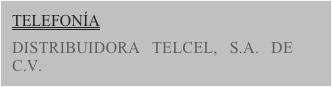 TELEFONÍA

DISTRIBUIDORA TELCEL, S.A. DE C.V.